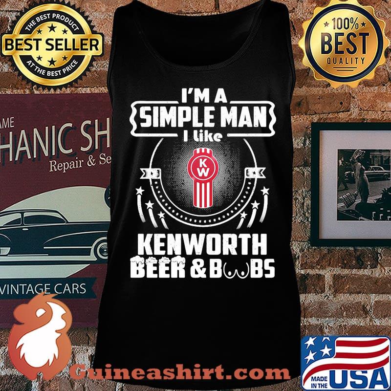 I'm a simple man i like kenworth beer and boobs s Tank top