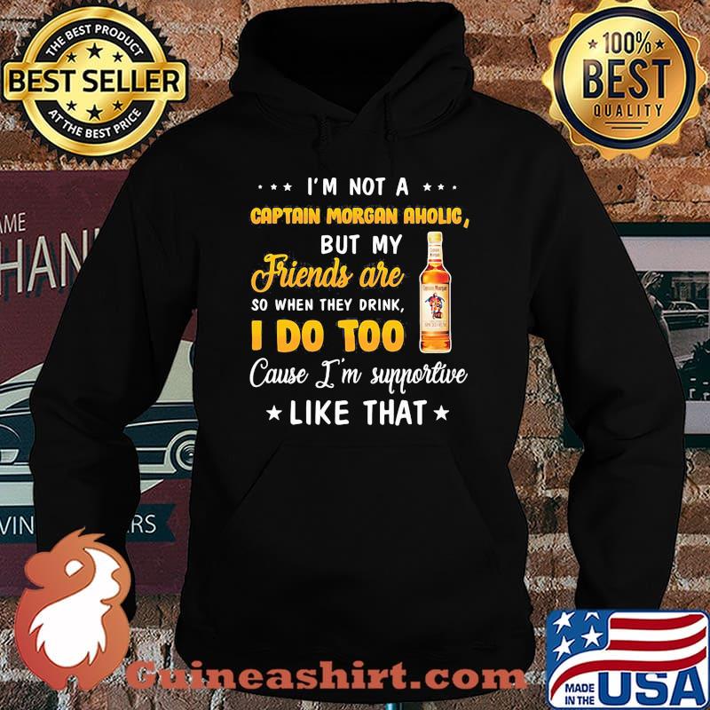 I'm not a captain morgan aholic but my friends are so when drink i do too cause i'm supportive like that s Hoodie