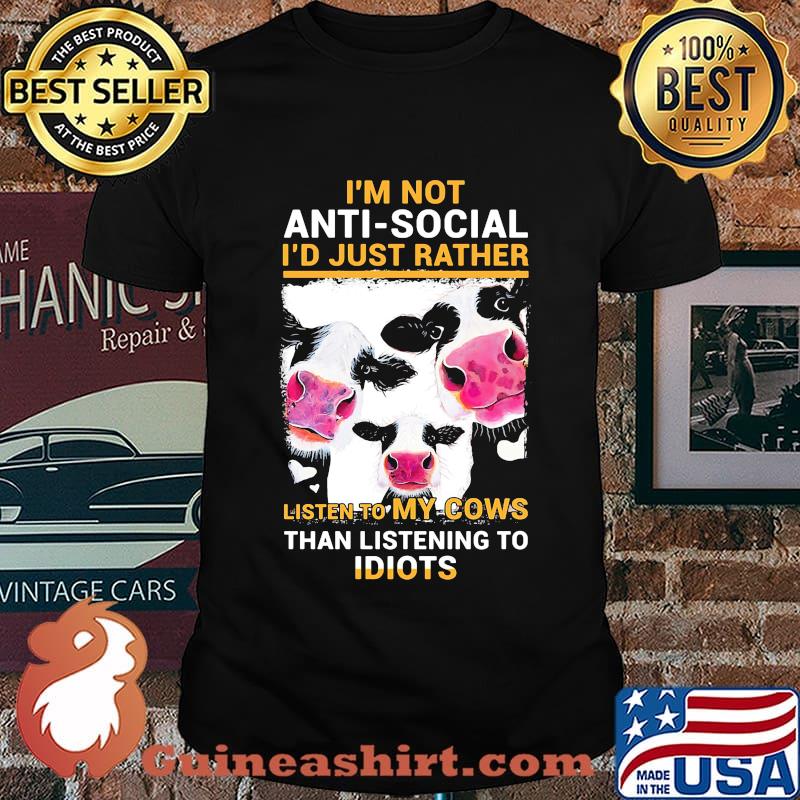 I'm Not Anti Social I'd Just Rather Listen To My Cows Than Listening To Idiots Shirt