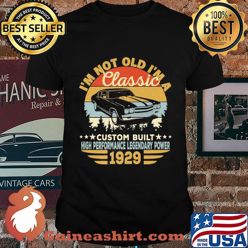 I'm not old i'm a classic custom built high performance legendary power 1929 vintage retro shirt