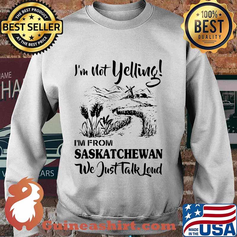 I'm not yelling i'm from saskatchewan we just talk loud s Sweater