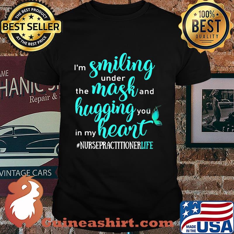 I'm smiling under the mask and hugging you in my heart nurse practitioner life black shirt