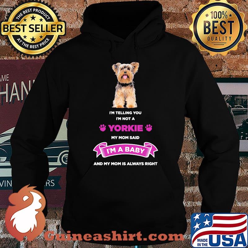 I'm telling you i'm not a yorkie my mom said i'm a baby and my mom is always right s Hoodie