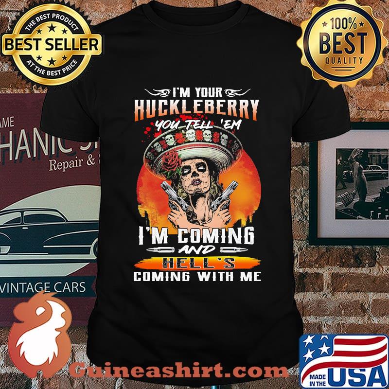 I'm your huckleberry you tell em i'm coming and hell's coming with me roses shirt