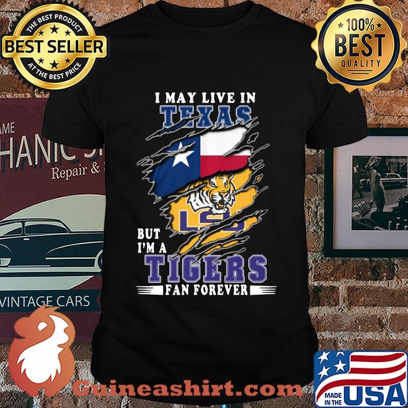 I may live in texas but i'm a tigers fan forever shirt
