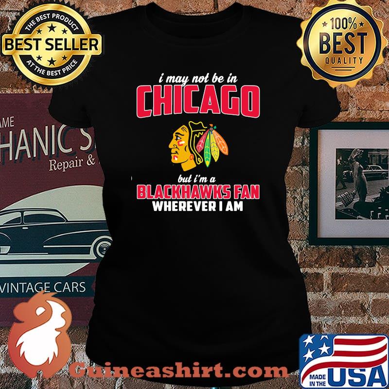 I may not be in chicago but i'm a blackhawks fan wherever i am s Laides tee