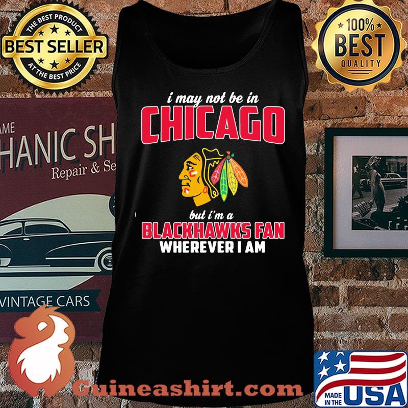 I may not be in chicago but i'm a blackhawks fan wherever i am s Tank top