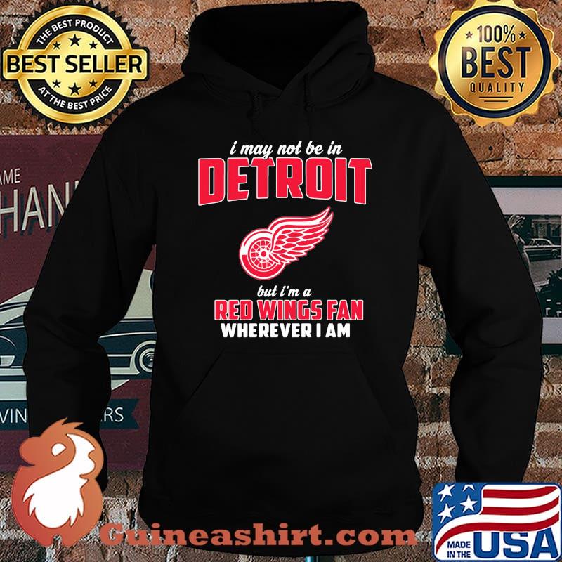 I may not be in detroit but i'm a red wings fan wherever i am s Hoodie