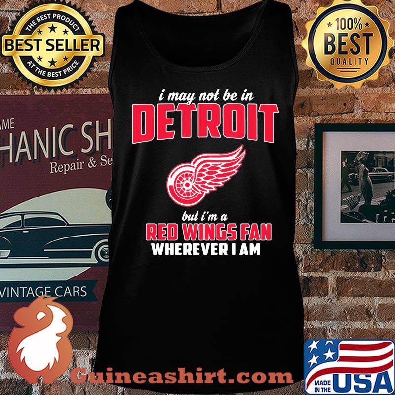 I may not be in detroit but i'm a red wings fan wherever i am s Tank top