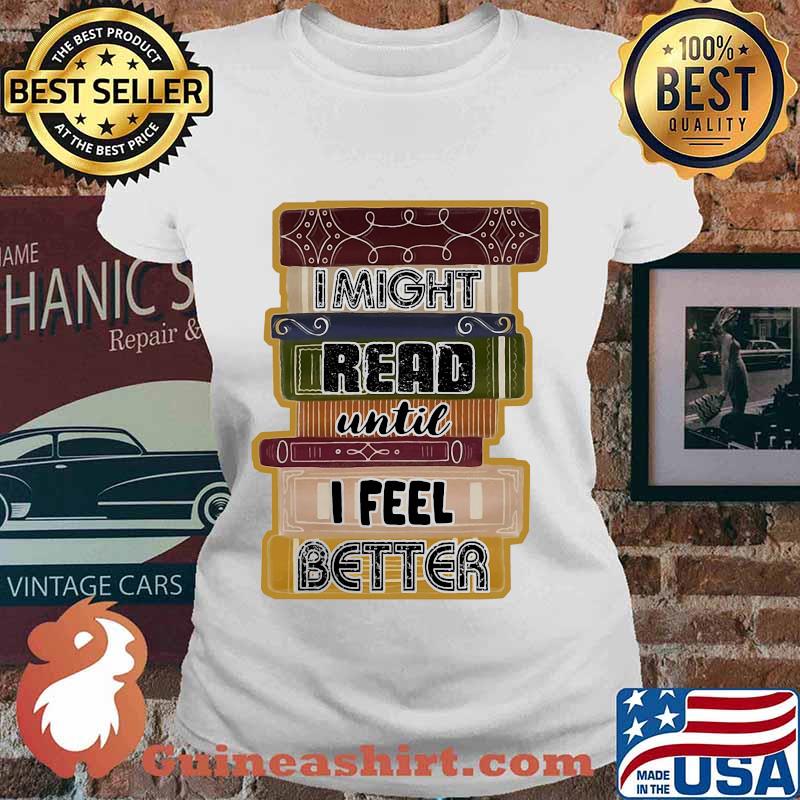 I Might Read Until I Feel Better Books Shirt Ladies tee