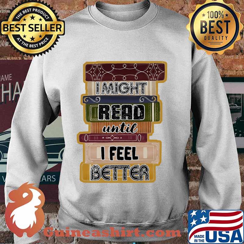 I Might Read Until I Feel Better Books Shirt Sweater