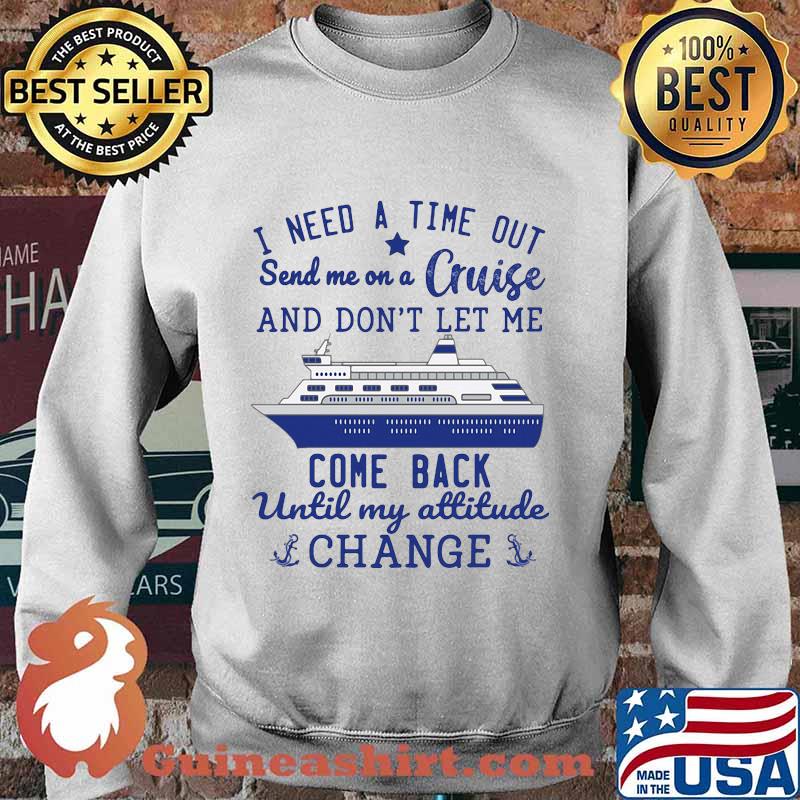 I need a time out send me on a cruise and don't let me come back until my attitude change stars s Sweater