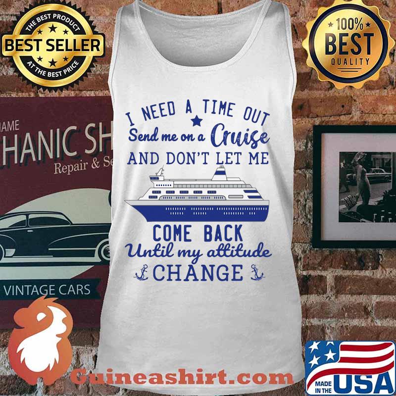 I need a time out send me on a cruise and don't let me come back until my attitude change stars s Tank top
