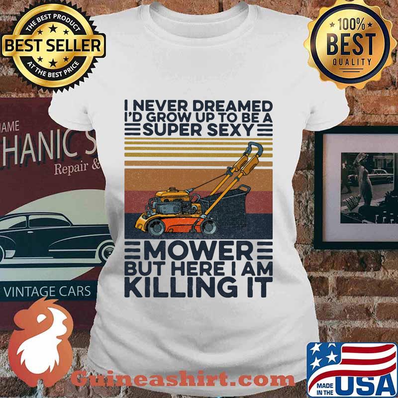 I never dreamed i'd grow up to be a super sexy mower but here i am killing it vintage retro s Ladies tee
