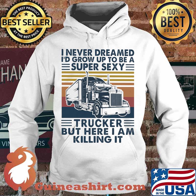 I never dreamed I'd grow up to be a super sexy trucker but here i am killing it vintage retro s Hoodie