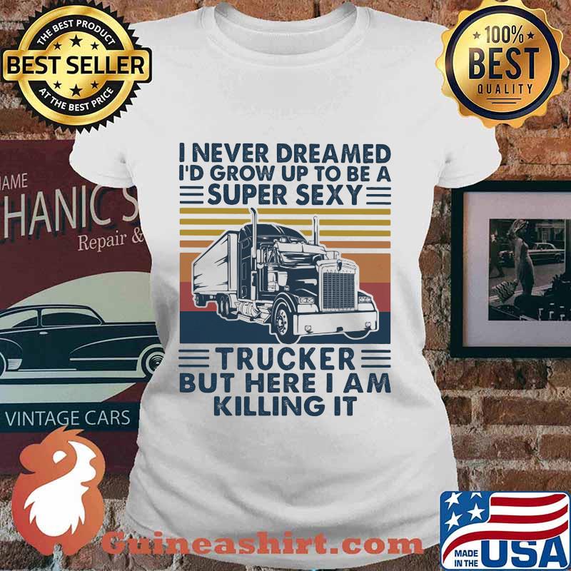 I never dreamed I'd grow up to be a super sexy trucker but here i am killing it vintage retro s Ladies tee