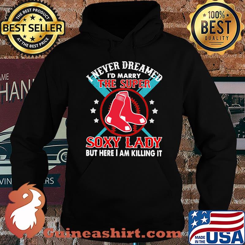 I never dreamed i'd marry the super soxy lady but hare i am killing it s Hoodie