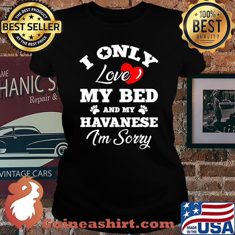 I Only Love My Bed And My Havanese I'm Sorry T-Shirt Laides tee