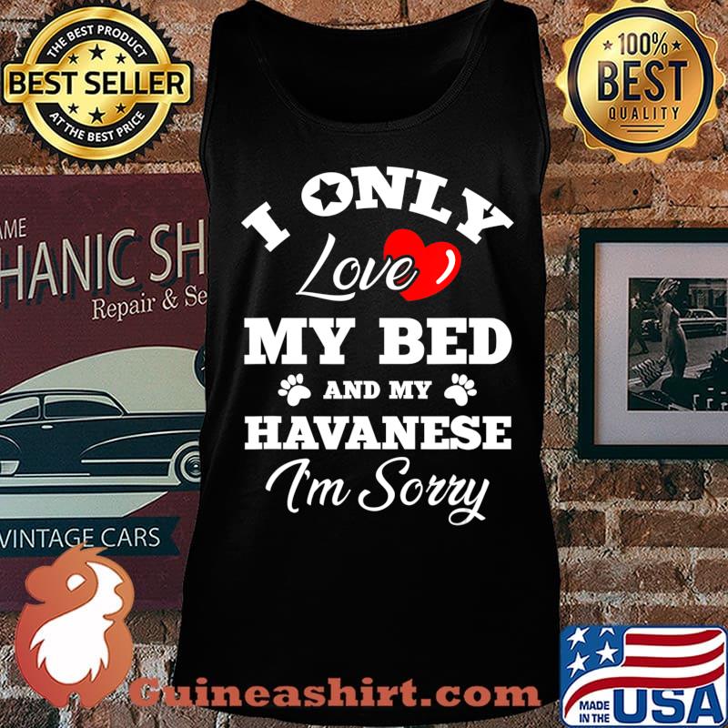 I Only Love My Bed And My Havanese I'm Sorry T-Shirt Tank top