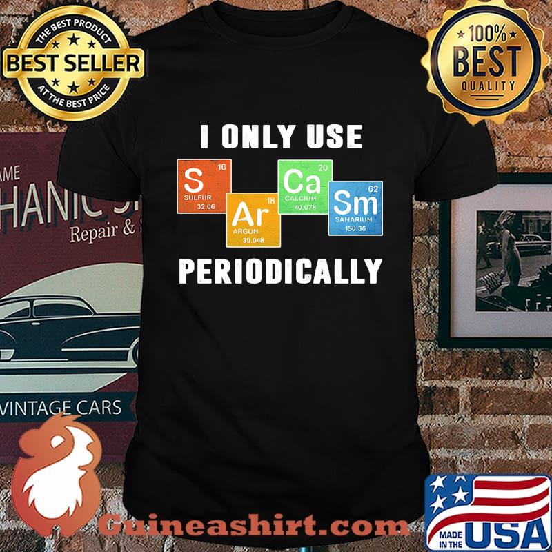 I ONLY USE PERIODICALLY SULFUR ARGON CALCIUM SAMARIUM SHIRT