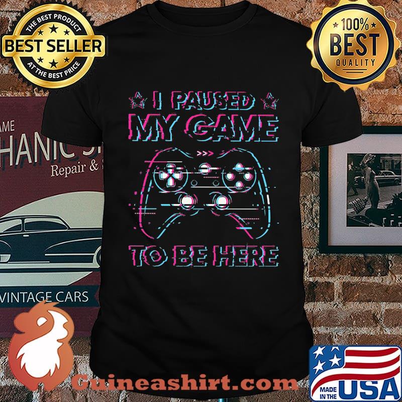 I paused my game to be here 2020 shirt