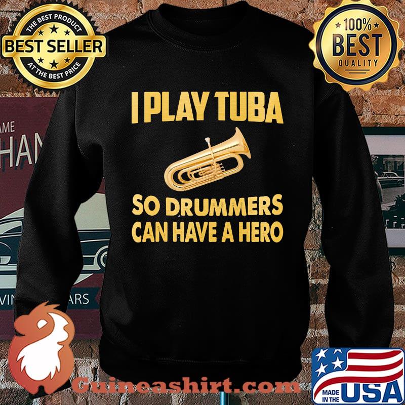 I play tuba so drummers can have a hero s Sweater