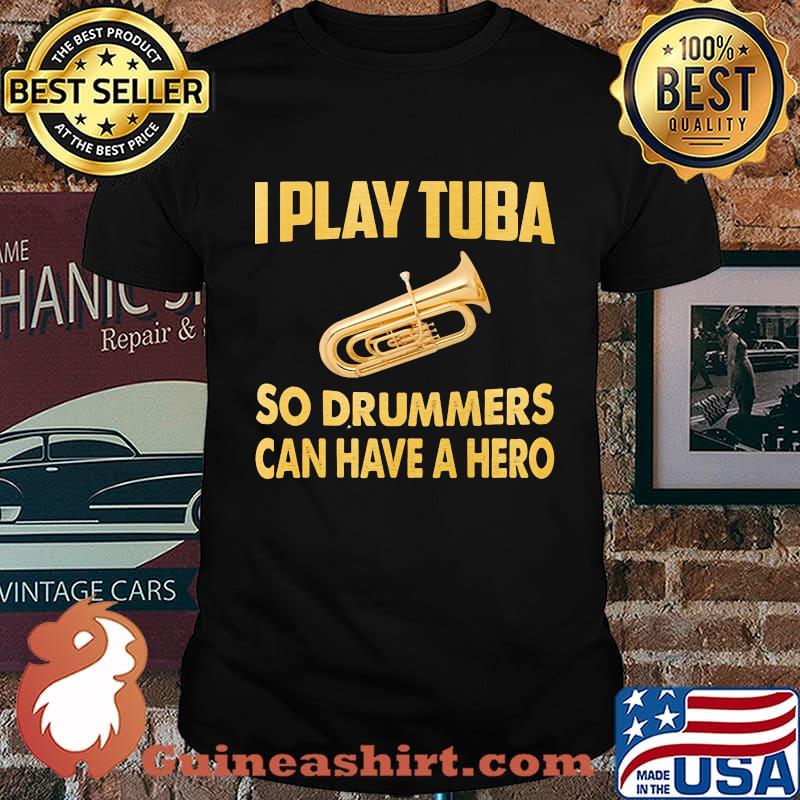 I play tuba so drummers can have a hero shirt