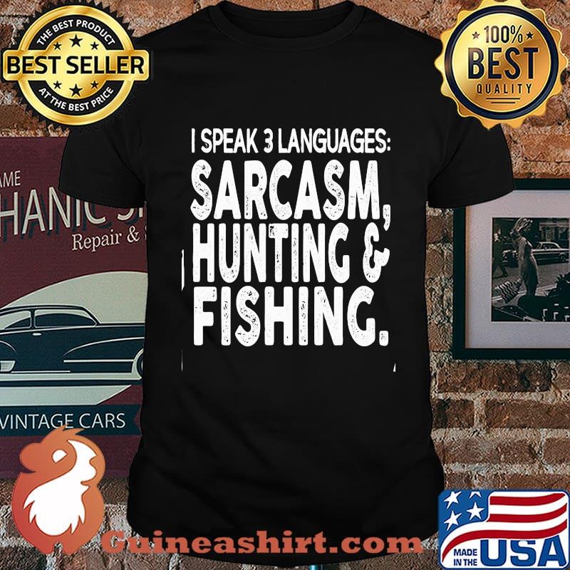 I SPEAK 3 LANGUAGES SARCASM, HUNTING _ FISHING SHIRT