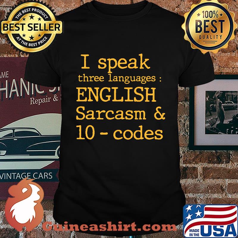 I SPEAK THREE LANGUAGES ENGLISH SARCASM AND 10 CODES SHIRT
