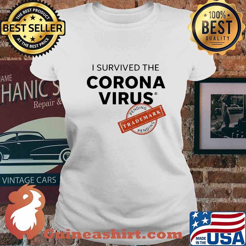 I SURVIVED THE CORONA VIRUS PENDING TRADEMARK SHIRT Ladies tee