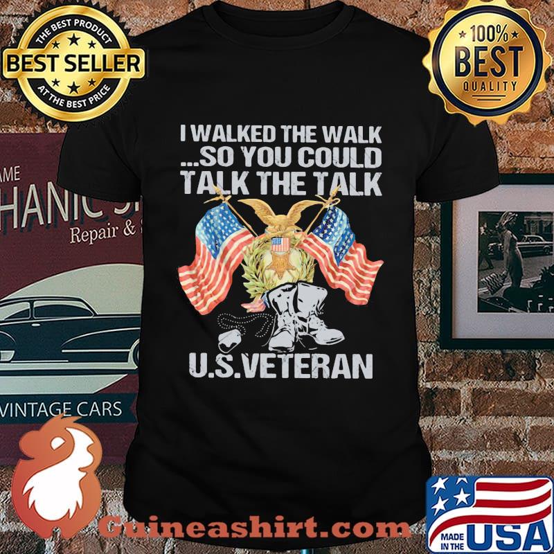I walked the walk so you could talk the talk US veteran shirt