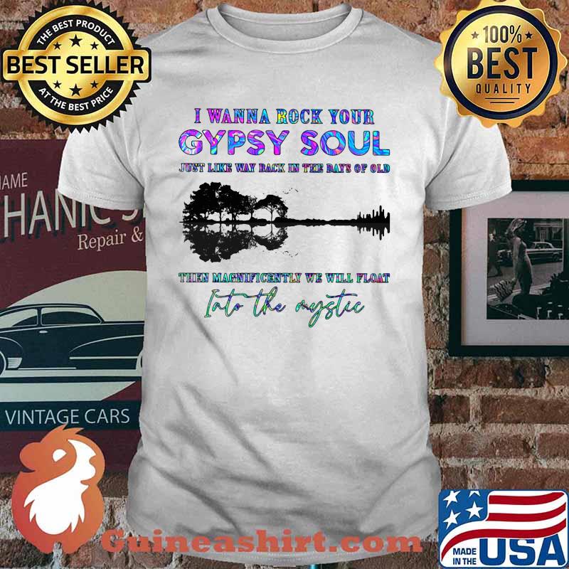 I WANNA ROCK YOUR GYPSY SOUL JUST LIKE WAY BACK IN THE DAYS OF OLD INTO THE MYSTIC TREE SHADOW SHIRT