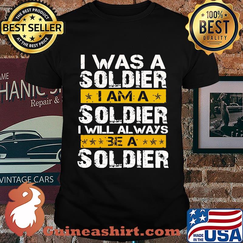 I Was A Soldier I Will Always Be A Soldier Veteran Shirt