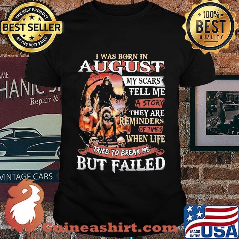 I was born in August my scars tell me a story they are reminders of times when life tried to break me but failed Skeleton Pitbull shirt