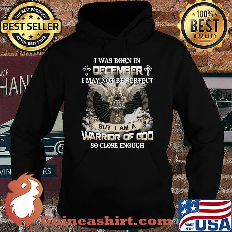 I was born in december i may not be perfect but i am a warrior of god so close enough s Hoodie