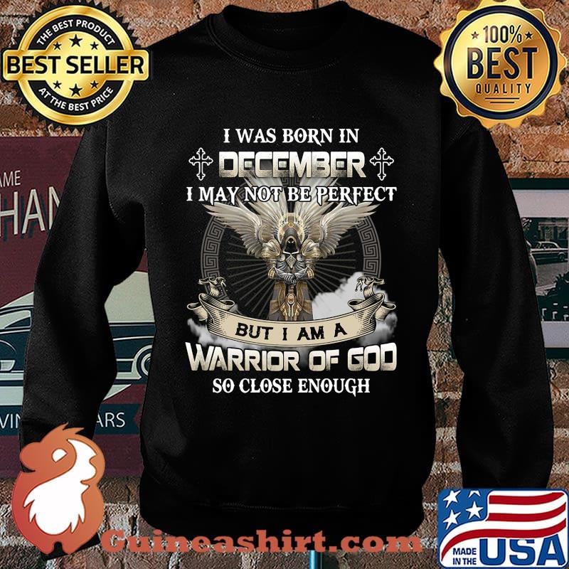 I was born in december i may not be perfect but i am a warrior of god so close enough s Sweater