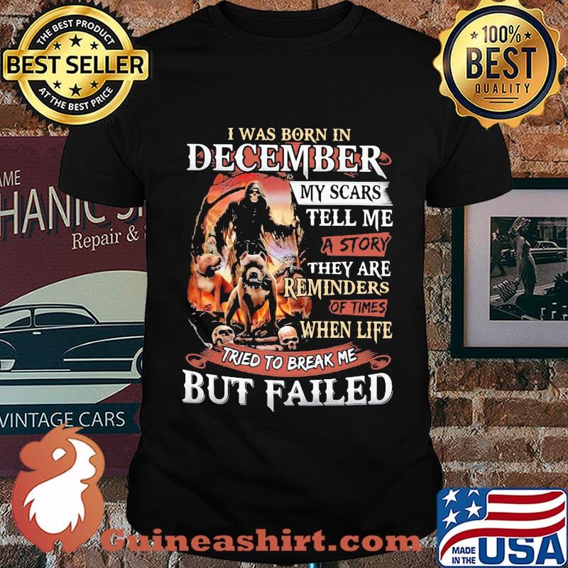 I was born in December my scars tell me a story they are reminders of times when life tried to break me but failed Skeleton Pitbull shirt