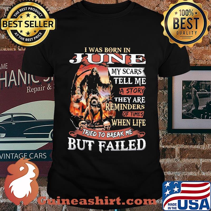 I was born in June my scars tell me a story they are reminders of times when life tried to break me but failed Skeleton Pitbull shirt