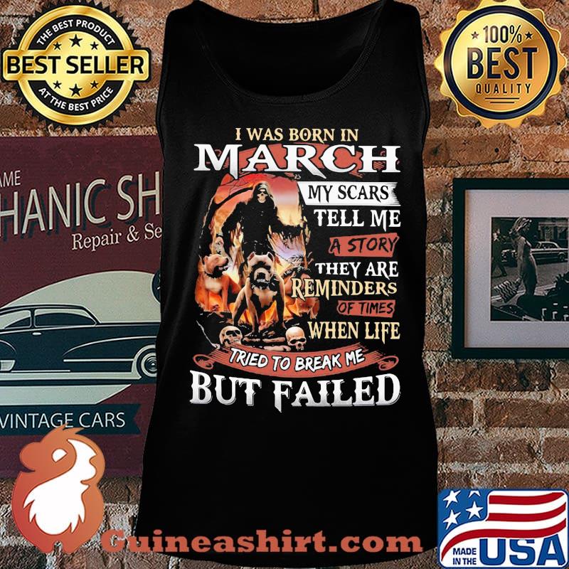 I was born in March my scars tell me a story they are reminders of times when life tried to break me but failed Skeleton Pitbull s Tank top