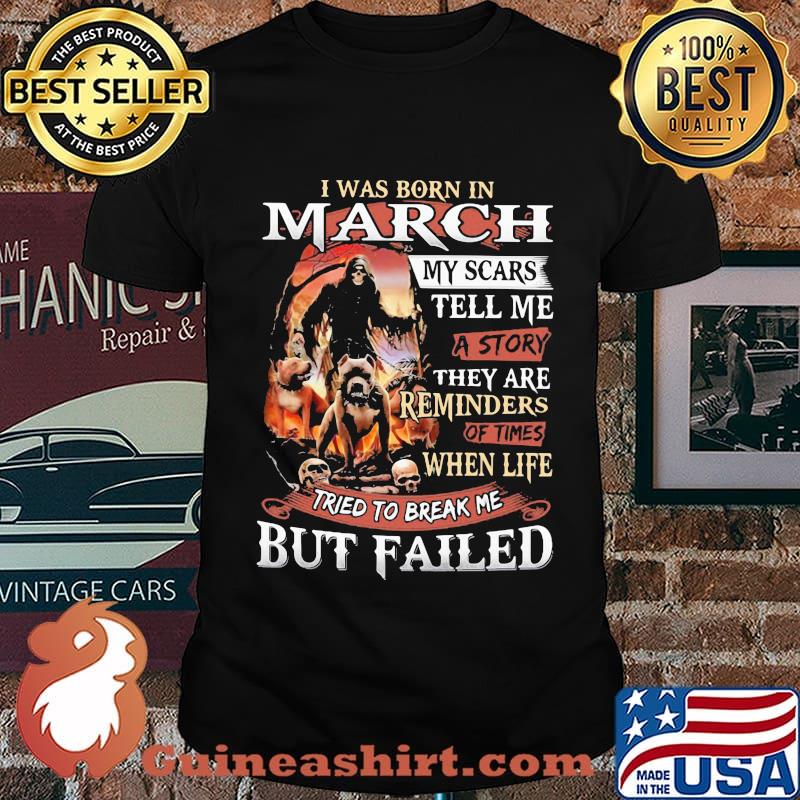I was born in March my scars tell me a story they are reminders of times when life tried to break me but failed Skeleton Pitbull shirt