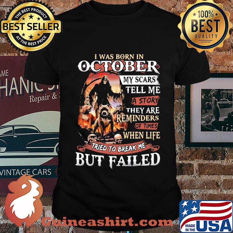 I was born in October my scars tell me a story they are reminders of times when life tried to break me but failed Skeleton Pitbull shirt