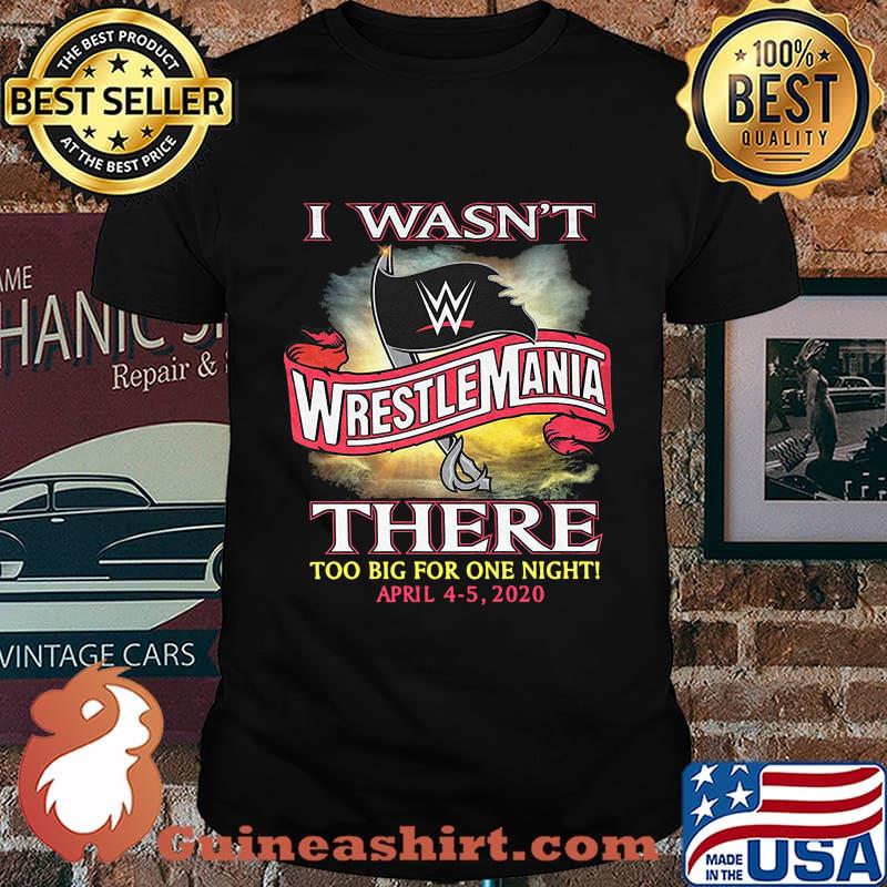 I wasn't wrestlemania there too big for one night 2020 shirt