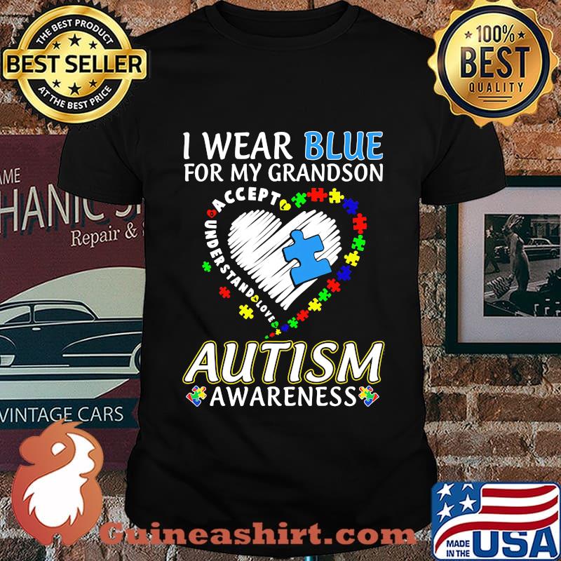 I WEAR BLUE FOR MY GRANDSON AUTISM AWARENESS ACCEPT UNDERSTAND LOVE SHIRT
