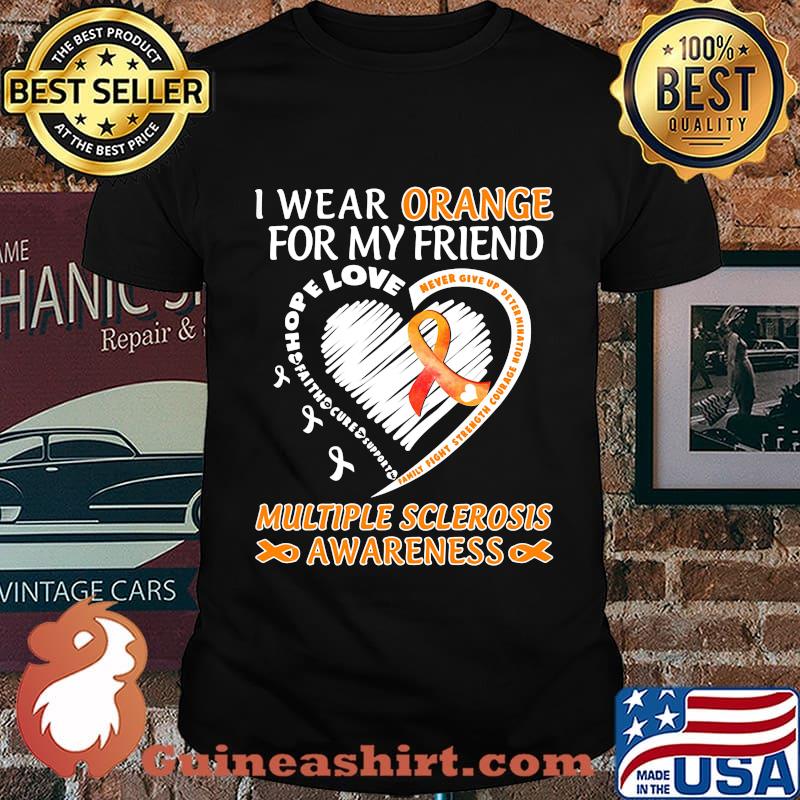 I WEAR ORANGE FOR MY FRIEND MULTIPLE SCLEROSIS AWARENESS FAMILY FIGHT STRENGTH COURAGE SHIRT