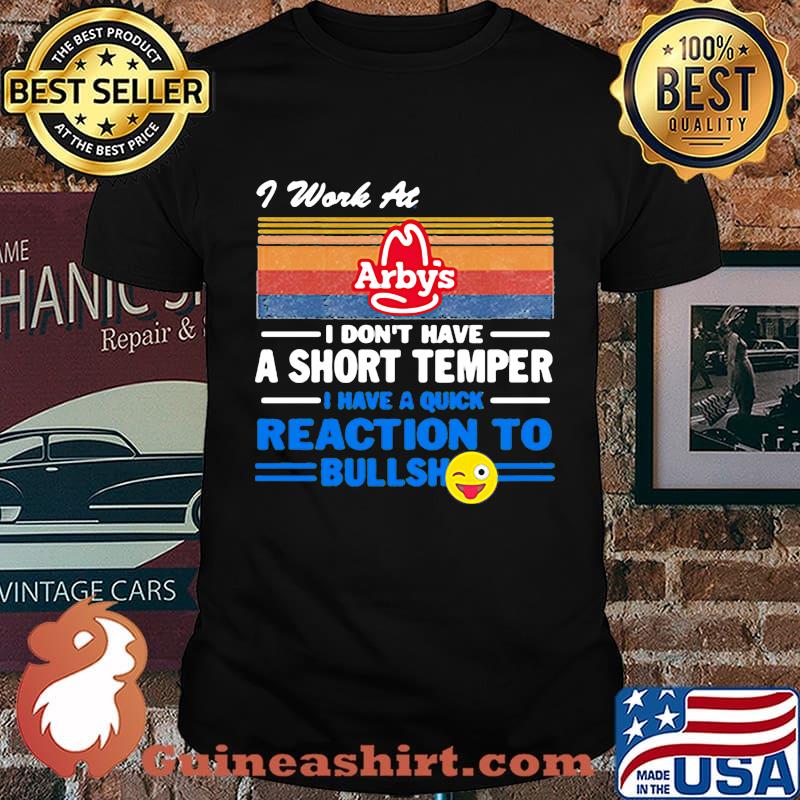 I work at arby's i don't have a short temper i have a quick reaction to bullshit vintage retro shirt
