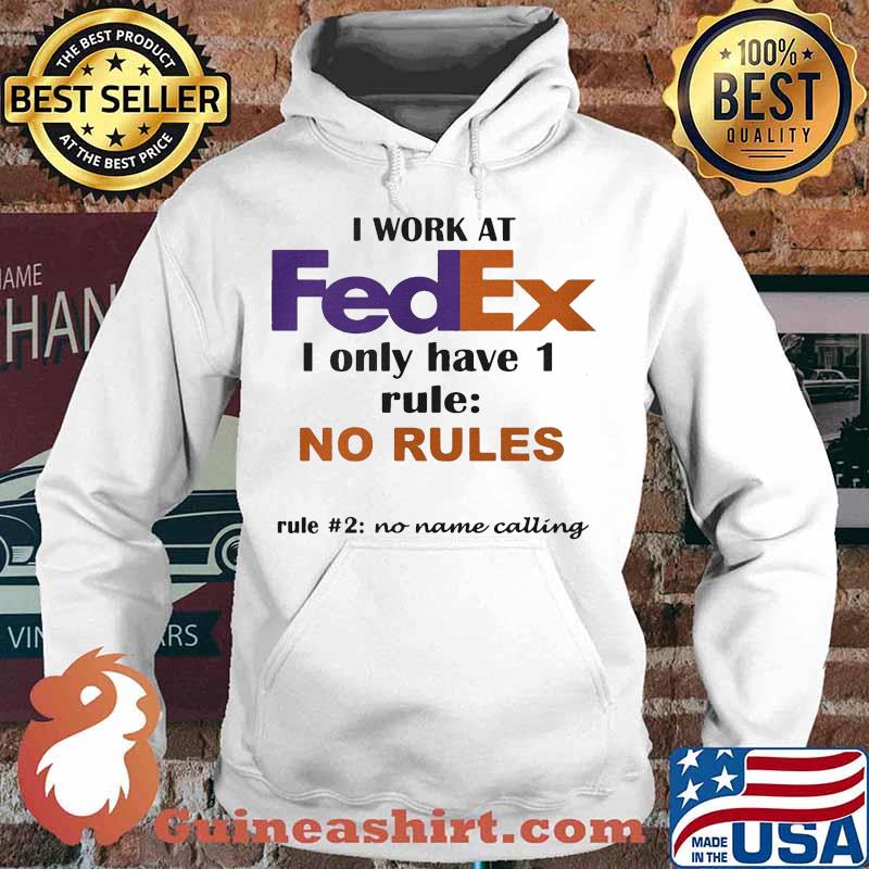 I work at fedex i only have 1 rule no rules no name calling s Hoodie