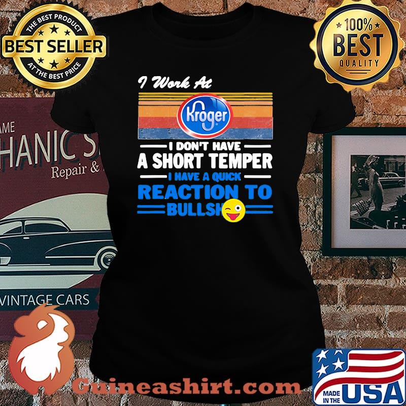 I work at kroger i don't have a short temper i have a quick reaction to bullshit vintage retro s Laides tee