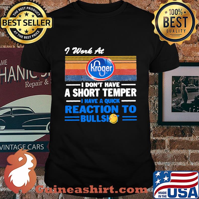 I work at kroger logo i don't have a short temper i have a quick reaction to bullshit vintage retro shirt