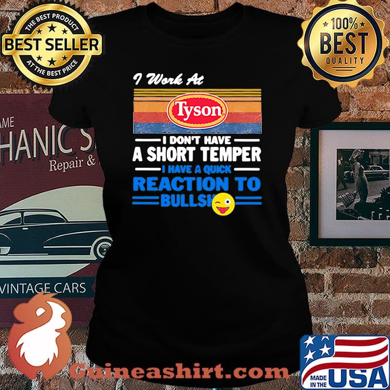 I work at tyson i don't have a short temper i have a quick reaction to bullshit vintage retro s Laides tee
