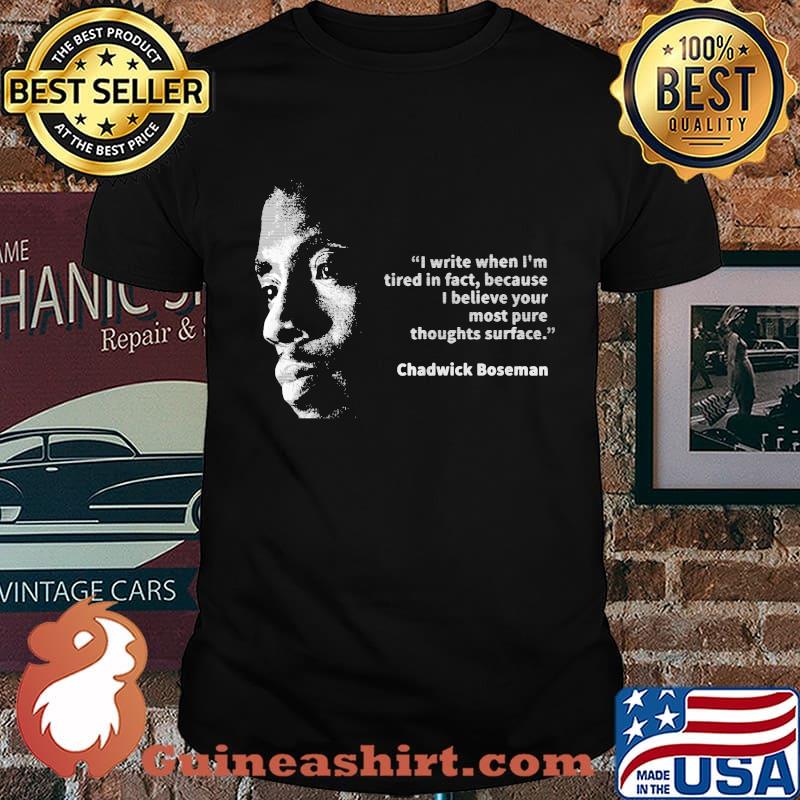I write when i'm tired in fact because i believe your most pure thoughts surface chadwick shirt